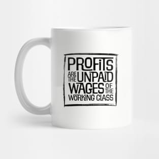 Profits are the Unpaid Wages of the Working Class! Mug